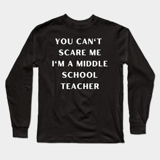 You can't scare me i'm a Middle School Teacher. Halloween Long Sleeve T-Shirt